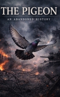 The Pigeon: An Abandoned History B0GS5S8J9H Book Cover