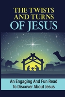 The Twists And Turns Of Jesus: An Engaging And Fun Read To Discover About Jesus null Book Cover