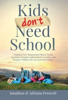 Kids Don't Need School: A Radical New Homeschool Plan to Teach Anything, Promote Independent Learning, and Prepare Children for an Uncertain Future B0C4MJ85GW Book Cover