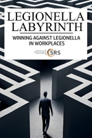LEGIONELLA LABYRINTH: WINNING AGAINST LEGIONELLA IN WORKPLACES (Property and Health Risk Control: A Compliance Series) B0CWTGYSTV Book Cover