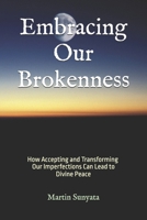 Embracing Our Brokenness: How Accepting and Transforming Our Imperfections Can Lead to Divine Peace B0DSSMTY24 Book Cover