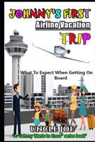 Johnny's First Airline Vacation Trip: What Johnny Needs To Know Before Flying 1098687582 Book Cover
