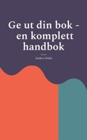 Ge ut din bok - en komplett handbok 9180809359 Book Cover
