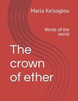 The crown of ether: Words of the world (Art & Science by Mary Kei - Athens - Greece - (Bilingual books)) B0DTGKBTFQ Book Cover