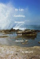My Life: Gambling, Strippers, Bankruptcy, and Suicide 0984120416 Book Cover