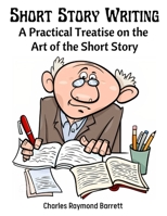 Short Story Writing: A Practical Treatise on the Art of the Short Story 1805473190 Book Cover