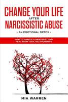 Change Your Life After Narcissistic Abuse: An Emotional Detox: How to Handle a Narcissist and Heal from Toxic Relationships 107997038X Book Cover