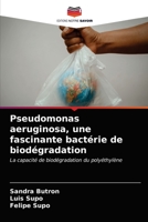 Pseudomonas aeruginosa, une fascinante bactérie de biodégradation: La capacité de biodégradation du polyéthylène 6203141380 Book Cover