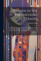 Women in the Engineering Trades: A Problem, a Solution, and Some Criticisms; Being a Report Based On an Enquiry by a Joint Committee of the Fabian Res 1021349267 Book Cover