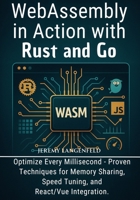 WebAssembly in Action with Rust and Go: Optimize Every Millisecond — Proven Techniques for Memory Sharing, Speed Tuning, and React/Vue Integration B0FK9T51SS Book Cover