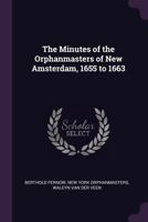 The minutes of the Orphanmasters of New Amsterdam, 1655 to 1663 1378632230 Book Cover