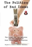 The Politics of Bad Ideas: The Great Tax Cut Delusion and the Decline of Good Government in America (Penguin Academics) 0205605389 Book Cover