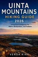 UINTA MOUNTAINS HIKING GUIDE 2026: A Practical Companion for Hikers, Backpackers, and Trekkers B0H65M9B29 Book Cover