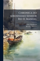 Chronica Do Serenissimo Senhor Rei D. Manoel Escrita Por Damião De Goes. E Novamente Dada A Luz ... Por Reinerio Bocache 1175250104 Book Cover