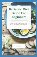 Bariatric Diet Guide For Beginners: Live A Healthier Life B08WKCPX5P Book Cover