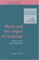 Music and the Origins of Language: Theories from the French Enlightenment (New Perspectives in Music History and Criticism) 0521028620 Book Cover