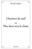 L’Instinct du naïf ou Plus dure sera la chute (French Edition) 2414031522 Book Cover