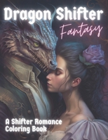 Dragon Shifter Fantasy: A Shifter Romance Coloring Book B0BXNFVRZ6 Book Cover