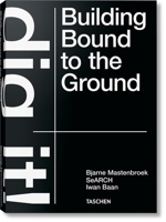 Bjarne Mastenbroek: Dig it! Building Bound to the Ground 3836578174 Book Cover