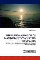 INTERNATIONALIZATION OF MANAGEMENT CONSULTING COMPANIES: A STUDY ON THE RELATIONAL MODEL OF MARKET ENTRY IN TURKEY 3844391606 Book Cover