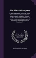 The Marine Compass: A Paper Read Before The United States Naval Institute At The United States Naval Academy, Annapolis, February 11, 1874, On ... Marine Compass With Special Reference To... 1277041016 Book Cover