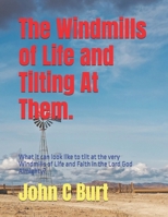 The Windmills of Life and Tilting At Them.: What it can look like to tilt at the very Windmills of Life and Faith in the Lord God Almighty? B0F3W8X4T4 Book Cover