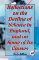 Reflections On The Decline Of Science In England, And On Some Of Its Causes 9359392952 Book Cover