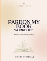 Precepts From Pardon My Book: A Clear Educational Journey B0HC2Y7CH1 Book Cover