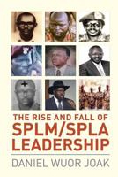 The Rise and Fall of SPLM/SPLA Leadership 0648259153 Book Cover