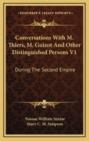 Conversations With M. Thiers, M. Guizot, and Other Distinguished Persons, During the Second Empire;; Volume 1 0548295352 Book Cover