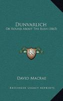 Dunvarlich, Or, Round about the Bush 1436826772 Book Cover