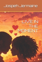 LIVE IN THE MOMENT B0GF7TKC5X Book Cover