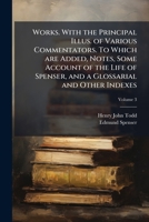 Works. with the Principal Illus. of Various Commentators. to Which Are Added, Notes, Some Account of the Life of Spenser, and a Glossarial and Other Indexes Volume 3 1286411971 Book Cover