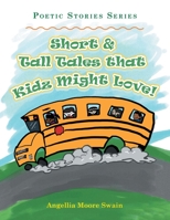 Short & Tall Tales That Kidz Might Love!: Poetic Stories Series 149079851X Book Cover