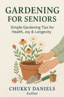 Gardening for Seniors: A Practical Manual for Senior Citizen! B0G3Z169ST Book Cover