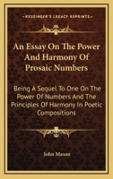 An Essay On The Power And Harmony Of Prosaic Numbers: Being A Sequel To One On The Power Of Numbers And The Principles Of Harmony In Poetic Compositions 137735332X Book Cover