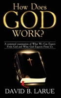 How Does God Work?: A Scriptural Examination of What We Can Expect from God and What He Expects from Us 1548591831 Book Cover