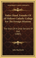 Father Hand, Founder of All Hallows Catholic College for the Foreign Missions 3743657880 Book Cover