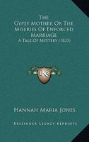 The Gypsy Mother Or The Miseries Of Enforced Marriage: A Tale Of Mystery 1167234995 Book Cover