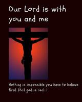 Our Lord Is With You and Me: Nothing is impossible you have to believe first that God is real 1798891042 Book Cover