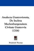 Analecta Gustroviensia, De Inclyta Meclenburgensium Civitate Gustorvia 1104708949 Book Cover