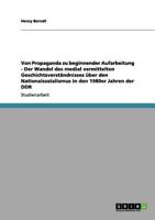 Von Propaganda zu beginnender Aufarbeitung - Der Wandel des medial vermittelten Geschichtsverständnisses über den Nationalsozialismus in den 1980er Jahren der DDR 3656071527 Book Cover