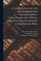 A Hand-List of the Muhammadan Manuscripts, Including All Those Written in the Arabic Character, Pres 0530560291 Book Cover