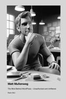 Matt Mullenweg: The Mind Behind WordPress - Unauthorized and Unfiltered 1779699727 Book Cover