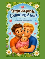 Tengo dos papás, ¿cómo llegué aquí? (Educar con amor) (Spanish Edition) B0H3TLWF38 Book Cover