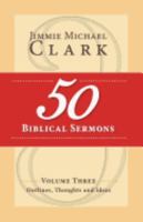 50 Biblical Sermons, Volume 3: Outlines, Thoughts and Ideas 1548277207 Book Cover