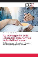 La investigación en la educación superior y su aplicabilidad social: Rol del profesor universitario y el nuevo paradigma educativo del siglo XXI 620281361X Book Cover