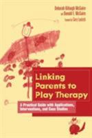 Linking Parents to Play Therapy: A Practical Guide with Applications, Interventions, and Case Studies (Essential Resource Library) 1560328592 Book Cover