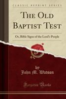 The Old Baptist Test: Or, Bible Signs of the Lord's People (Classic Reprint) 1330991796 Book Cover