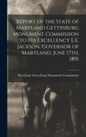 Report of the State of Maryland Gettysburg Monument Commission to His Excellency E.E. Jackson, Governor of Maryland, June 17th, 1891 - Primary Source 1017017301 Book Cover